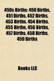 450s Births 450 Births, 451 Births, 452 Births, 453 Births, 454 Births, 455 Births, 456 Births, 457 Births, 458 Births, 459 Births N/A 9781156037461 Front Cover