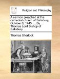 Sermon Preached at the Cathedral Church of Salisbury, October 6, 1745 by Thomas Lord Bishop of Salisbury  N/A 9781170925461 Front Cover