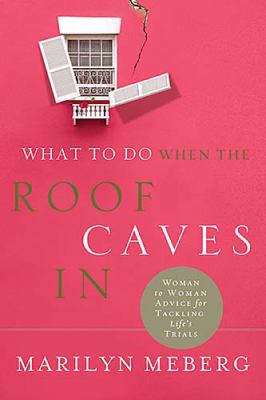What to Do When the Roof Caves In Woman-to-Woman Advice for Tackling Life's Trials  2009 9781400202461 Front Cover
