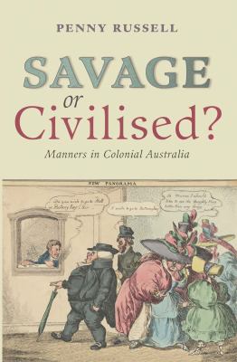 Savage or Civilised? Manners in Colonial Australia N/A 9781742245461 Front Cover