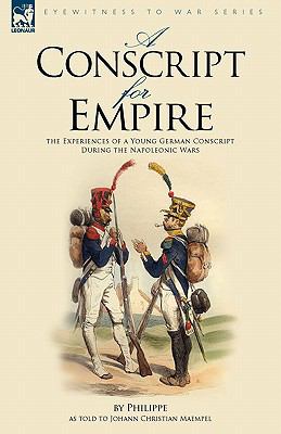Conscript for Empire The Experiences of a Young German Conscript During the Napoleonic Wars N/A 9781846774461 Front Cover