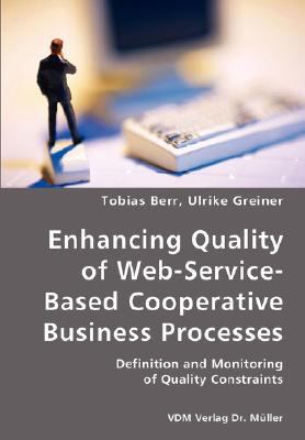 Enhancing Quality of Web-Service-Based Cooperative Business Processes- Definition and Monitoring of Quality Constraints N/A 9783836418461 Front Cover