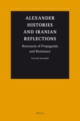 Alexander Histories and Iranian Reflections: Remnants of Propaganda and Resistance  2012 9789004217461 Front Cover