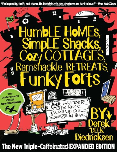 Humble Homes, Simple Shacks, Cozy Cottages, Ramshackle Retreats, Funky Forts And Whatever the Heck Else We Could Squeeze in Here  2012 9780762771462 Front Cover