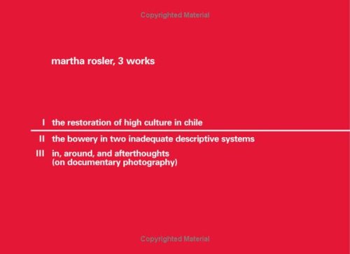 Martha Rossler, 3 Works I: the Restoration of High Culture in Chile; II: the Bowery in Two Inadequate Descriptive Systems; in, Around, and Afterthoughts (on Documentary Photography) 2006th 2006 (Expanded) 9780919616462 Front Cover