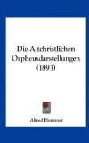 Die Altchristlichen Orpheusdarstellungen (German Edition)  N/A 9781162503462 Front Cover
