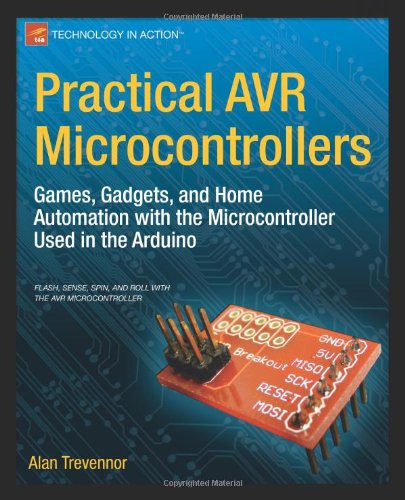 Practical AVR Microcontrollers Games, Gadgets, and Home Automation with the Microcontroller Used in the Arduino  2012 9781430244462 Front Cover