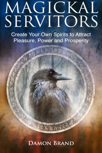 Magickal Servitors Create Your Own Spirits to Attract Pleasure, Power and Prosperity N/A 9781523403462 Front Cover