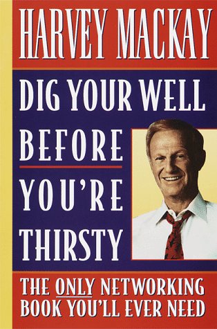 Dig Your Well Before You're Thirsty The Only Networking Book You'll Ever Need  1999 9780385485463 Front Cover
