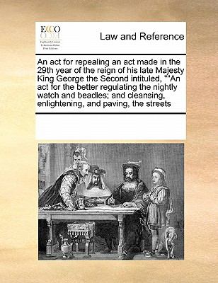 Act for Repealing an Act Made in the 29th Year of the Reign of His Late Majesty King George the Second Intituled, an Act for the Better Regulatin  N/A 9780699162463 Front Cover