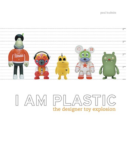 I Am Plastic The Designer Toy Explosion  2006 9780810958463 Front Cover