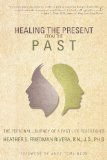 Healing the Present from the Past: The Personal Journey of a Past Life Researcher  2012 9781452564463 Front Cover