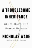 Troublesome Inheritance Genes, Race and Human History  2014 9781594204463 Front Cover