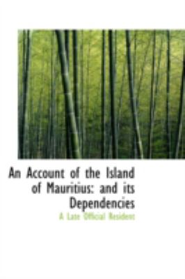 An Account of the Island of Mauritius: And Its Dependencies  2008 9780559153464 Front Cover