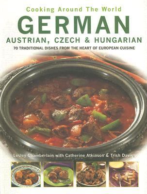 German, Austrian, Czech and Hungarian 70 Traditional Dishes from the Heart of European Cuisine  2005 9780754815464 Front Cover