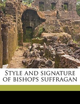 Style and Signature of Bishops Suffragan  N/A 9781149838464 Front Cover