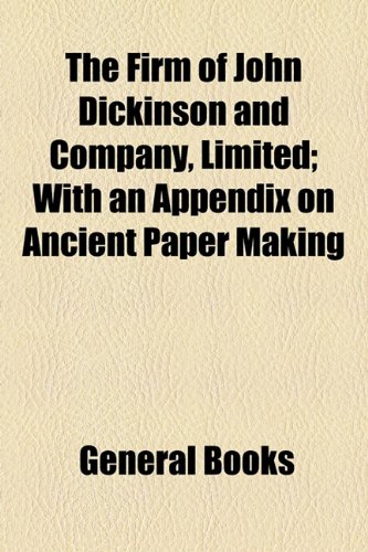 Firm of John Dickinson and Company, Limited; with an Appendix on Ancient Paper Making   2010 9781154519464 Front Cover