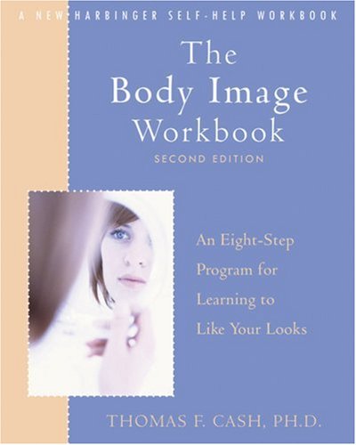 Body Image Workbook An Eight-Step Program for Learning to Like Your Looks 2nd 2008 (Revised) 9781572245464 Front Cover