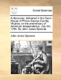 Discourse, Delivered in the Court-House of Prince George County, Virginia; on the Anniversary of American Independence, July 4th, 1794 by John Jone  N/A 9781171425465 Front Cover