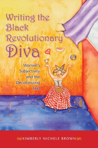 Writing the Black Revolutionary Diva Women's Subjectivity and the Decolonizing Text  2010 9780253222466 Front Cover