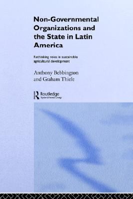 Non-Governmental Organizations and the State in Latin America Rethinking Roles in Sustainable Agricultural Development  1993 9780415088466 Front Cover
