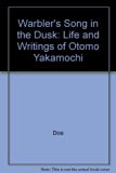 Warbler's Song in the Dusk : The Life and Writings of Otomo Yakamochi (718-785)  1982 9780520043466 Front Cover