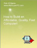 How to Build an Affordable, Quality, Fast Computer!   2008 9781435720466 Front Cover