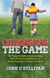 Changing the Game The Parent's Guide to Raising Happy, High Performing Athletes, and Giving Youth Sports Back to Our Kids N/A 9781614486466 Front Cover