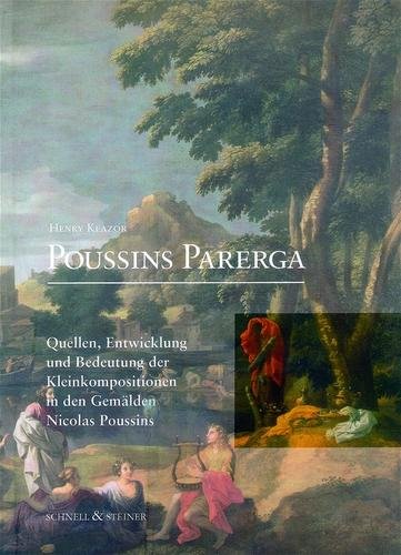 Poussins Parerga: Quellen, Entwicklung Und Bedeutung Der Kleinkompositionen in Den Gemalden Poussins  1998 9783795411466 Front Cover