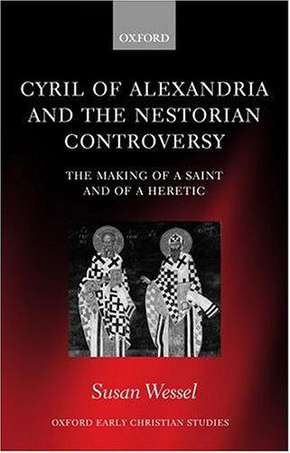 Cyril of Alexandria and the Nestorian Controversy The Making of a Saint and of a Heretic  2004 9780199268467 Front Cover