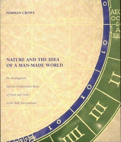 Nature and the Idea of a Man-Made World An Investigation into the Evolutionary Roots of Form and Order in the Built Environment  1997 (Reprint) 9780262531467 Front Cover