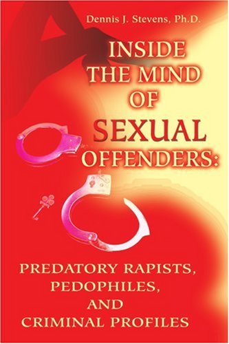 Inside the Mind of Sexual Offenders Predatory Rapists, Pedophiles, and Criminal Profiles N/A 9780595200467 Front Cover