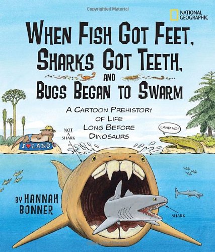 When Fish Got Feet, Sharks Got Teeth, and Bugs Began to Swarm A Cartoon Prehistory of Life Long Before Dinosaurs  2009 9781426305467 Front Cover