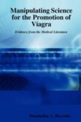 Manipulating Science for the Promotion of Viagra - Evidence From N/A 9781435710467 Front Cover