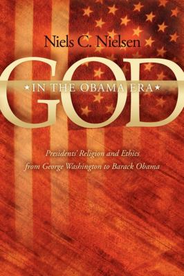 God in the Obama Era Presidents' Religion and Ethics from George Washington to Barack Obama N/A 9781600376467 Front Cover
