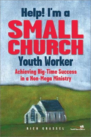 Help! I'm a Small Church Youth Worker! Achieving Big-Time Success in a Non-Mega Ministry  2002 9780310239468 Front Cover