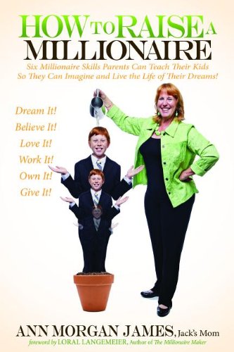 How to Raise a Millionaire Six Millionaire Skills Parents Can Teach Their Kids So They Can Imagine and Live the Life of Their Dreams! N/A 9781614482468 Front Cover