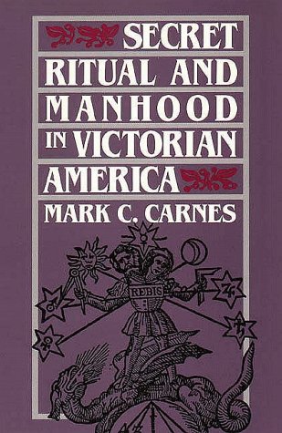 Secret Ritual and Manhood in Victorian America   1989 (Reprint) 9780300051469 Front Cover
