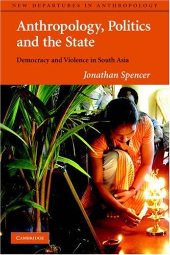 Anthropology, Politics, and the State Democracy and Violence in South Asia  2007 9780521777469 Front Cover