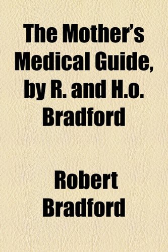 Mother's Medical Guide, by R and H O Bradford  2010 9781154444469 Front Cover