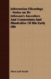 Johnsonian Gleanings - Notes on Dr Johnson's Ancestors and Connexions and Illustrative of His Early Life  N/A 9781408606469 Front Cover