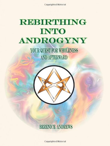 Rebirthing into Androgyny: Your Quest for Wholeness and Afterward  2012 9781452559469 Front Cover