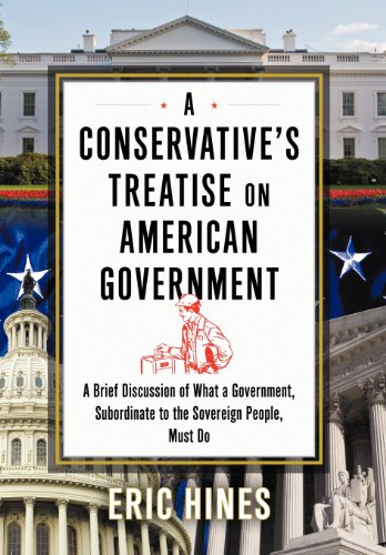 A Conservative's Treatise on American Government: A Brief Discussion of What a Government, Subordinate to the Sovereign People, Must Do  2012 9781477127469 Front Cover