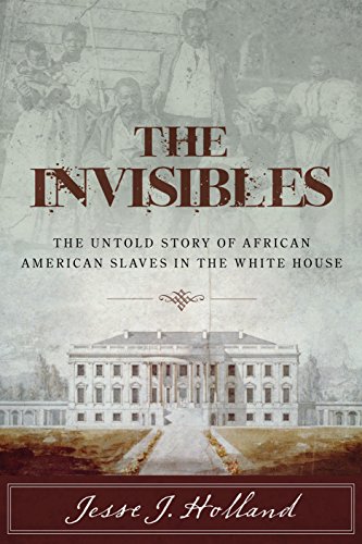 Invisibles The Untold Story of African American Slaves in the White House  2016 9781493008469 Front Cover