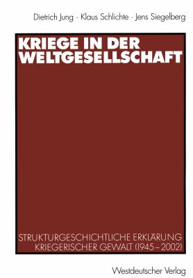 Kriege in Der Weltgesellschaft: Strukturgeschichtliche Erklärung Kriegerischer Gewalt (1945-2002)  2003 9783531140469 Front Cover