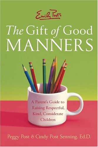 Emily Post's the Gift of Good Manners A Parent's Guide to Raising Respectful, Kind, Considerate Children  2005 9780060933470 Front Cover