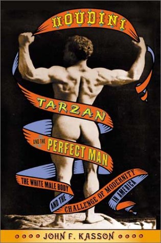 Houdini, Tarzan, and the Perfect Man The White Male Body and the Challenge of Modernity in America N/A 9780809055470 Front Cover