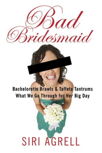 Bad Bridesmaid Bachelorette Brawls and Taffeta Tantrums - What We Go Through for Her Big Day  2007 9780002008471 Front Cover