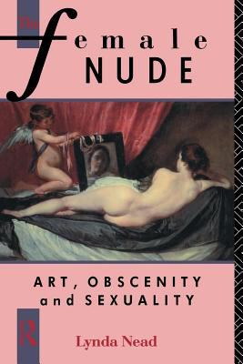 Female Nude Art, Obscenity and Sexuality  1992 9780203135471 Front Cover