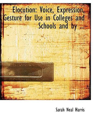 Elocution : Voice, Expression, Gesture for Use in Colleges and Schools and By ...  2008 (Large Type) 9780554640471 Front Cover